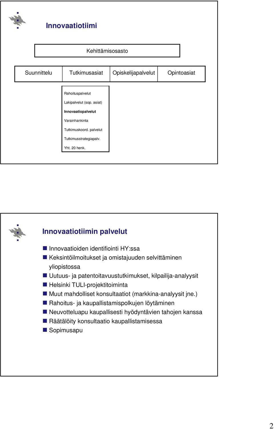 Innovaatiotiimin palvelut Innovaatioiden identifiointi HY:ssa Keksintöilmoitukset ja omistajuuden selvittäminen yliopistossa Uutuus- ja patentoitavuustutkimukset,