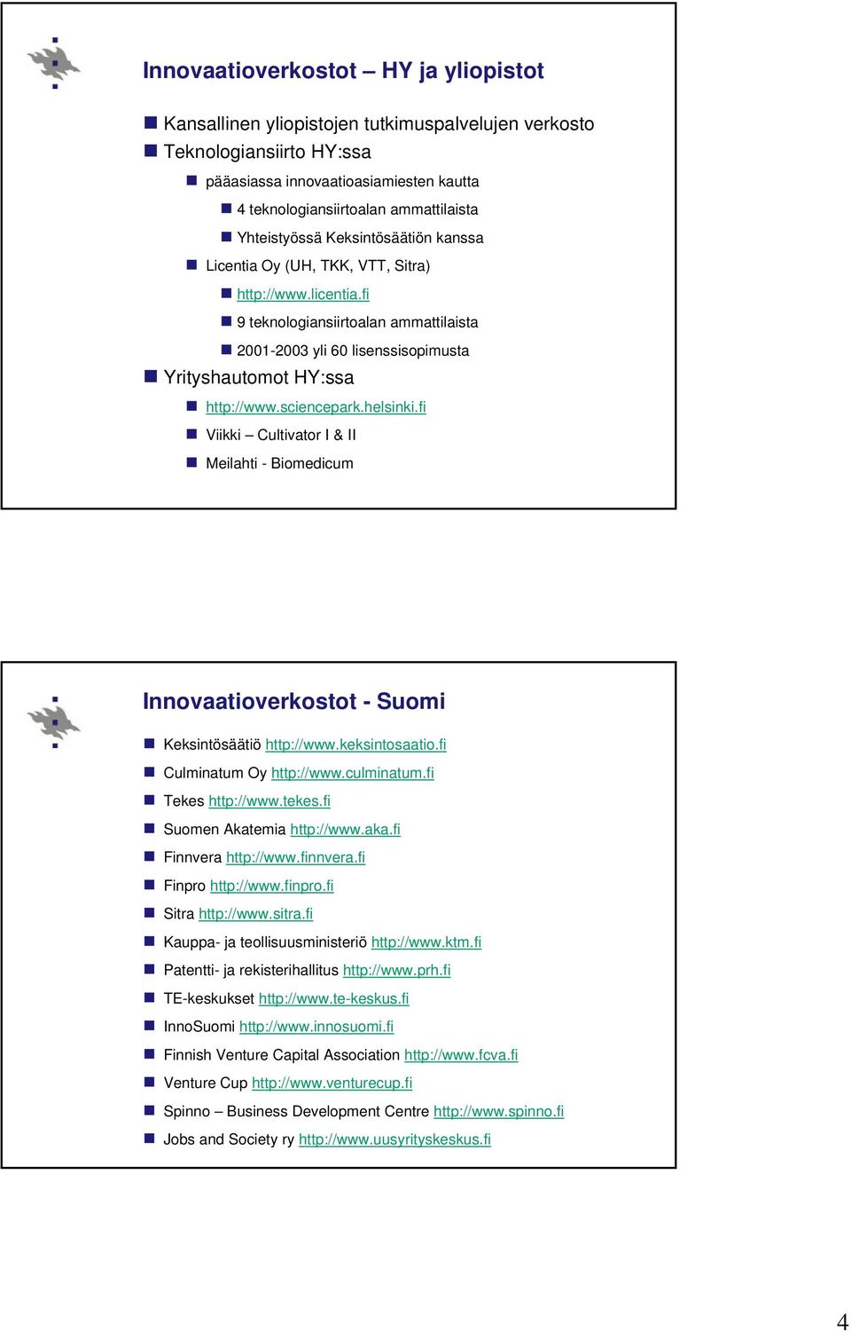 sciencepark.helsinki.fi Viikki Cultivator I & II Meilahti - Biomedicum Innovaatioverkostot - Suomi Keksintösäätiö http://www.keksintosaatio.fi Culminatum Oy http://www.culminatum.fi Tekes http://www.