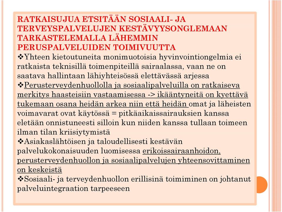 -> ikääntyneitä on kyettävä tukemaan osana heidän arkea niin että heidän omat ja läheisten voimavarat ovat käytössä = pitkäaikaissairauksien kanssa eletään onnistuneesti silloin kun niiden kanssa