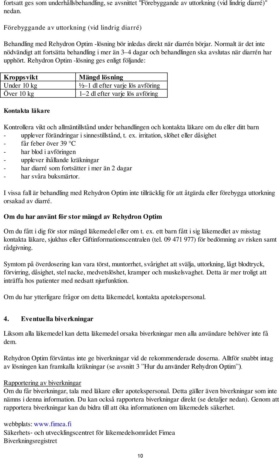 Normalt är det inte nödvändigt att fortsätta behandling i mer än 3 4 dagar och behandlingen ska avslutas när diarrén har upphört.