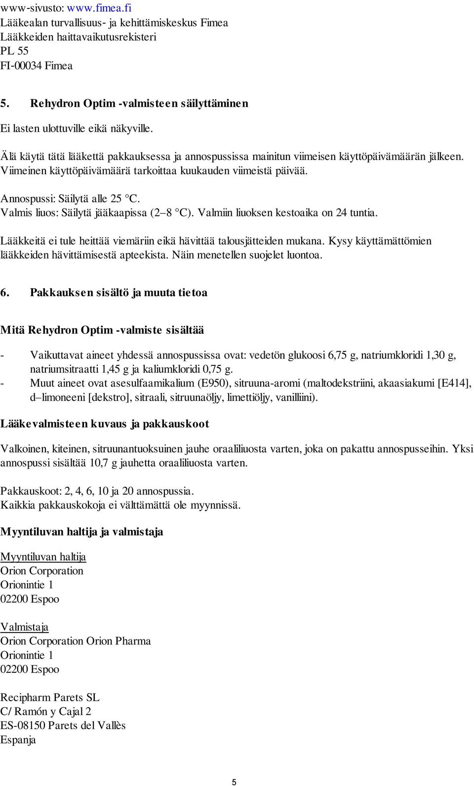 Viimeinen käyttöpäivämäärä tarkoittaa kuukauden viimeistä päivää. Annospussi: Säilytä alle 25 C. Valmis liuos: Säilytä jääkaapissa (2 8 C). Valmiin liuoksen kestoaika on 24 tuntia.