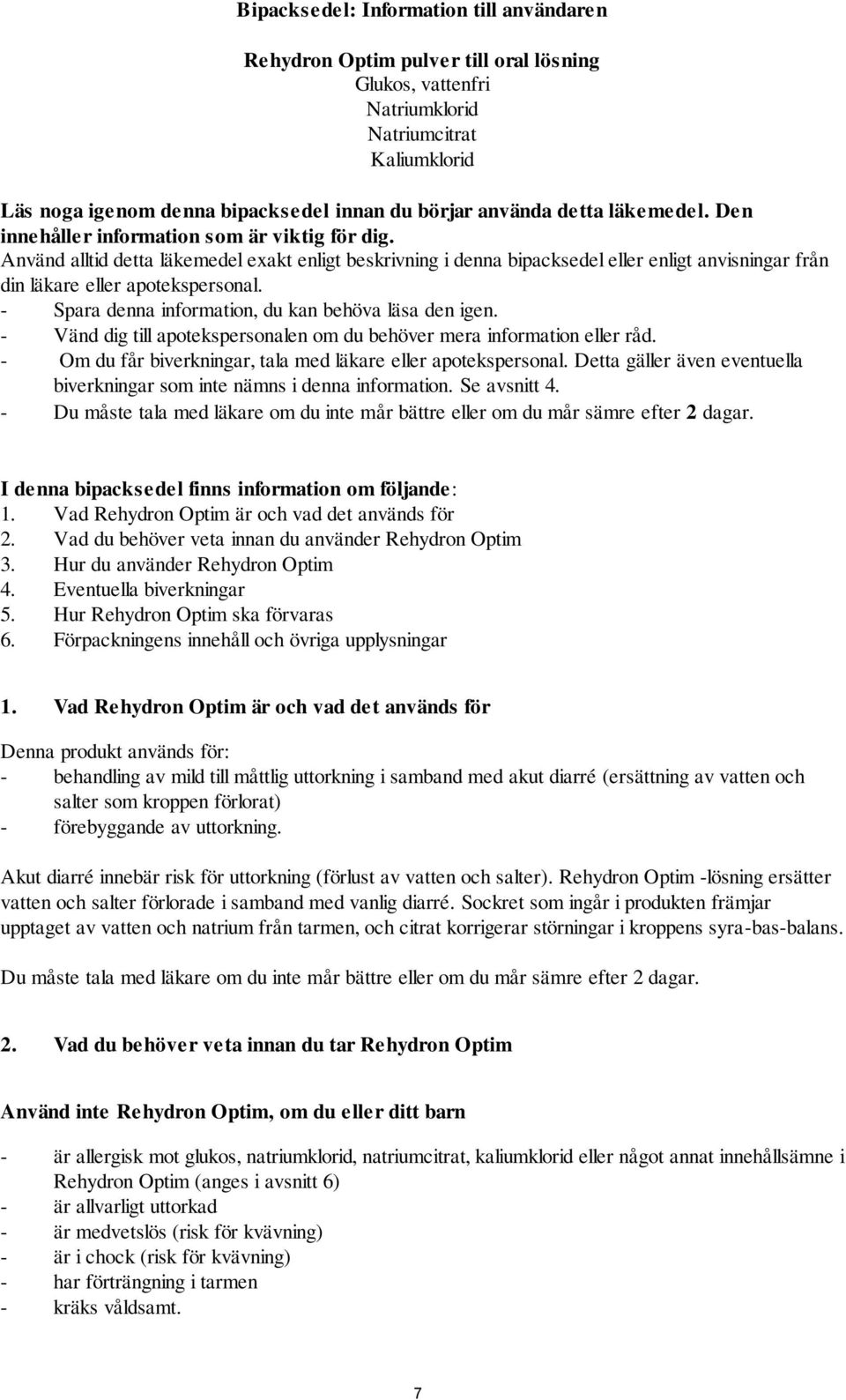 Använd alltid detta läkemedel exakt enligt beskrivning i denna bipacksedel eller enligt anvisningar från din läkare eller apotekspersonal. - Spara denna information, du kan behöva läsa den igen.