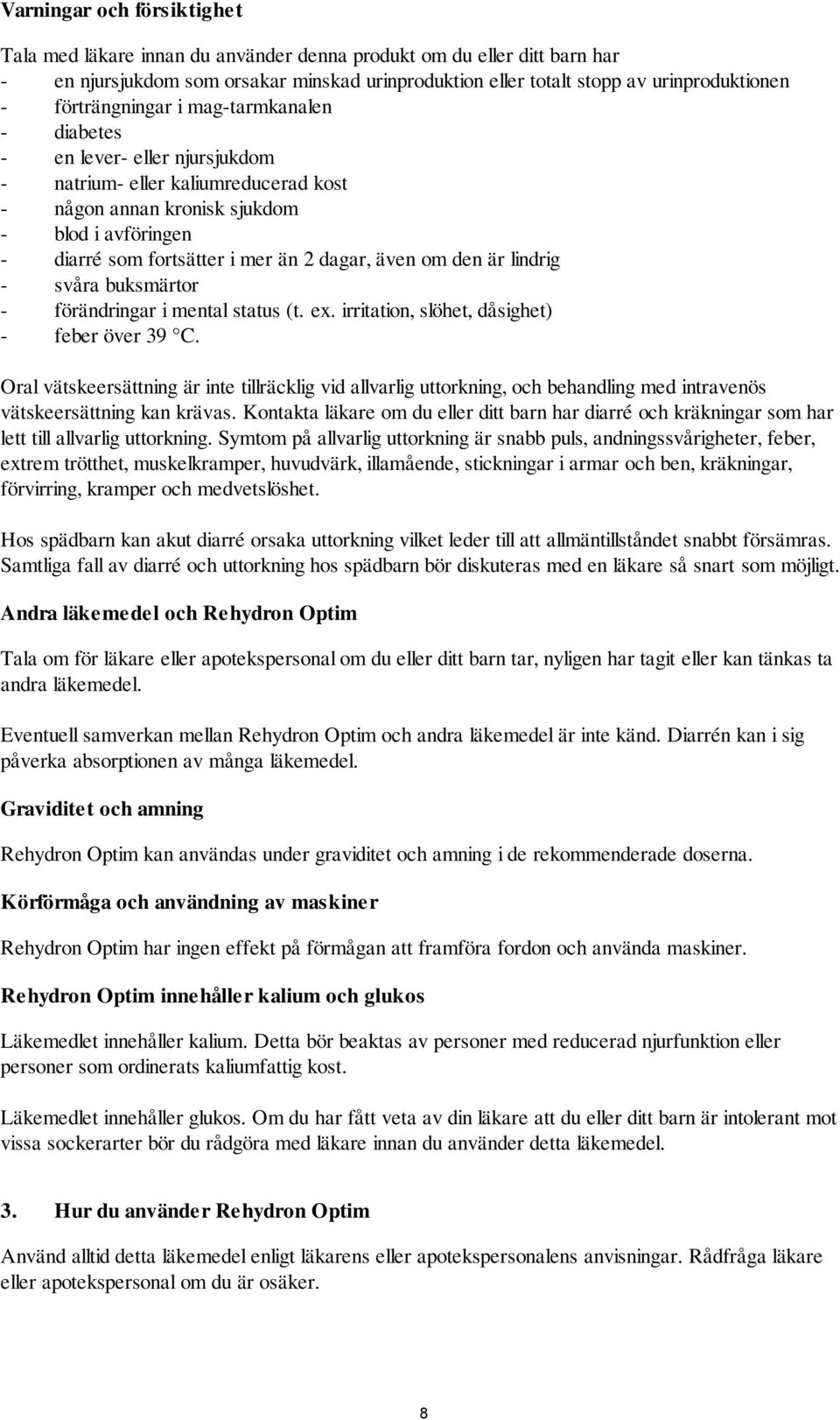 dagar, även om den är lindrig - svåra buksmärtor - förändringar i mental status (t. ex. irritation, slöhet, dåsighet) - feber över 39 C.