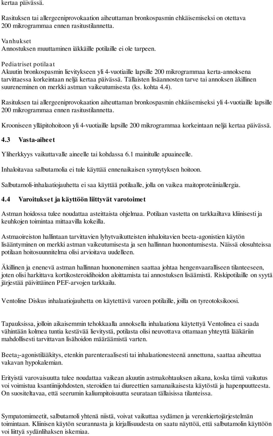 Pediatriset potilaat Akuutin bronkospasmin lievitykseen yli 4-vuotiaille lapsille 200 mikrogrammaa kerta-annoksena tarvittaessa korkeintaan neljä kertaa päivässä.