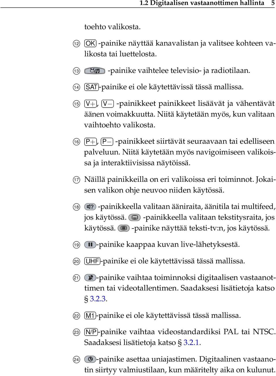 16 P+, P -painikkeet siirtävät seuraavaan tai edelliseen palveluun. Niitä käytetään myös navigoimiseen valikoissa ja interaktiivisissa näytöissä.