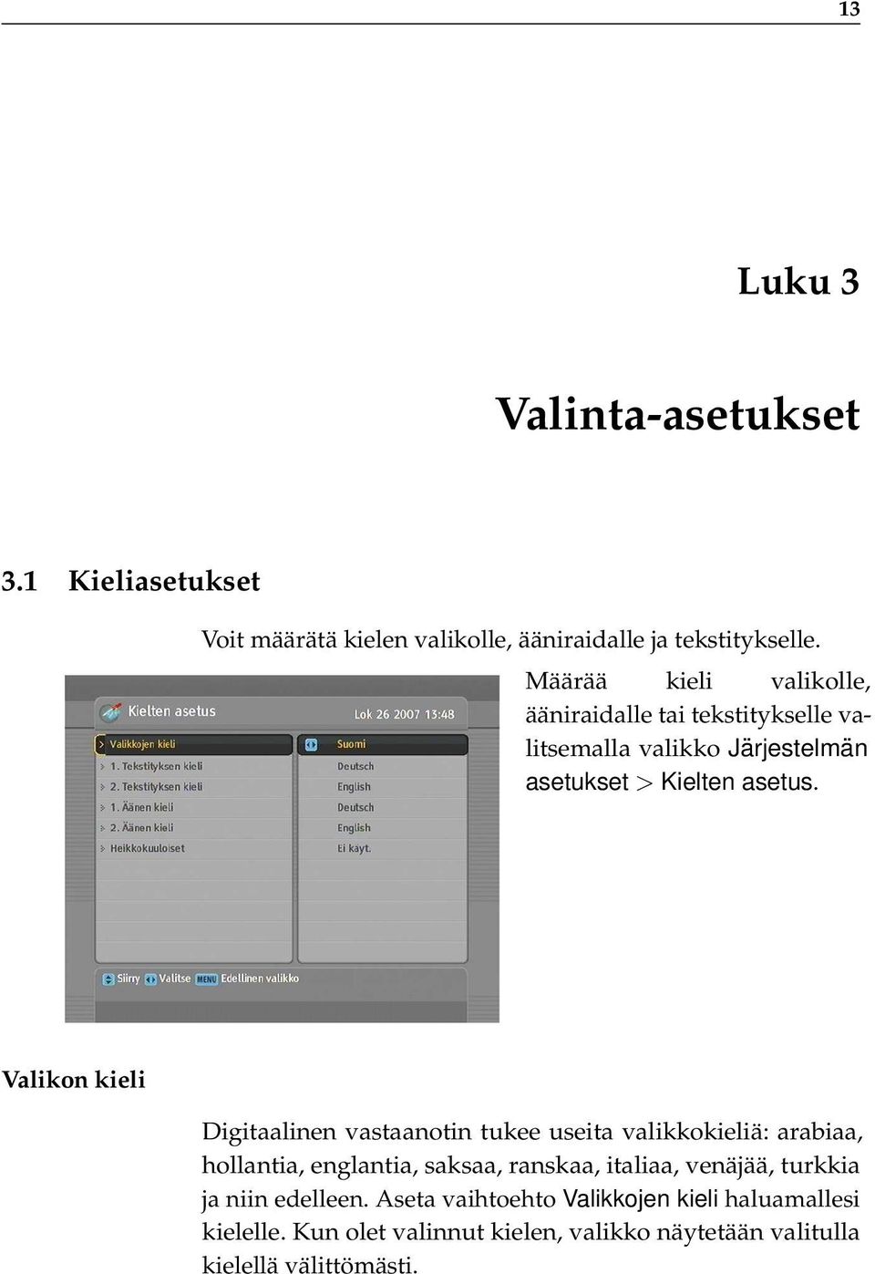 Valikon kieli Digitaalinen vastaanotin tukee useita valikkokieliä: arabiaa, hollantia, englantia, saksaa, ranskaa, italiaa,