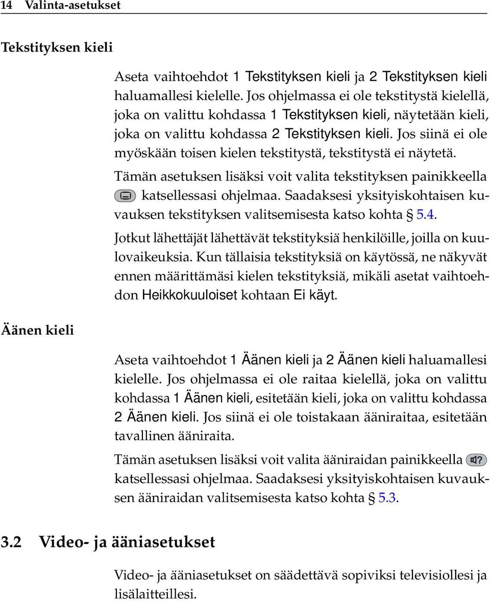 Jos siinä ei ole myöskään toisen kielen tekstitystä, tekstitystä ei näytetä. Tämän asetuksen lisäksi voit valita tekstityksen painikkeella katsellessasi ohjelmaa.