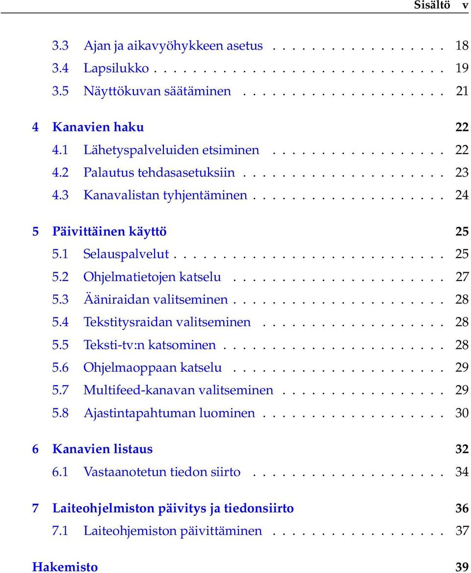 1 Selauspalvelut............................ 25 5.2 Ohjelmatietojen katselu...................... 27 5.3 Ääniraidan valitseminen...................... 28 5.4 Tekstitysraidan valitseminen................... 28 5.5 Teksti-tv:n katsominen.