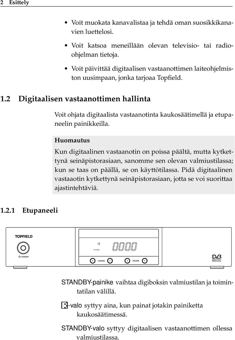 2 Digitaalisen vastaanottimen hallinta Voit ohjata digitaalista vastaanotinta kaukosäätimellä ja etupaneelin painikkeilla.