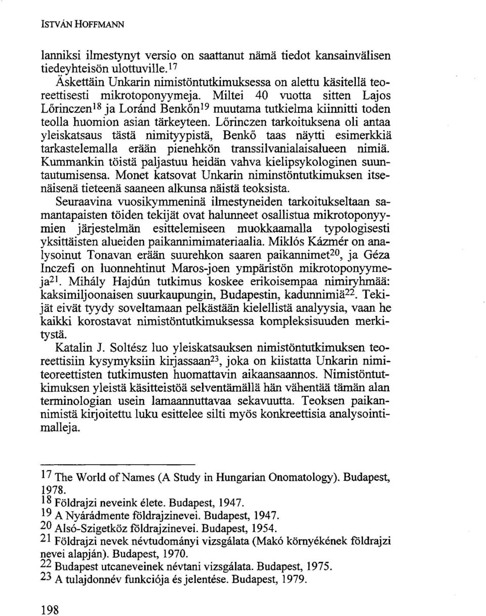 Miltei 40 vuotta sitten Lajos Lőrinczen 18 ja Loránd Benkőn 19 muutama tutkielma kiinnitti toden teolla huomion asian tärkeyteen.