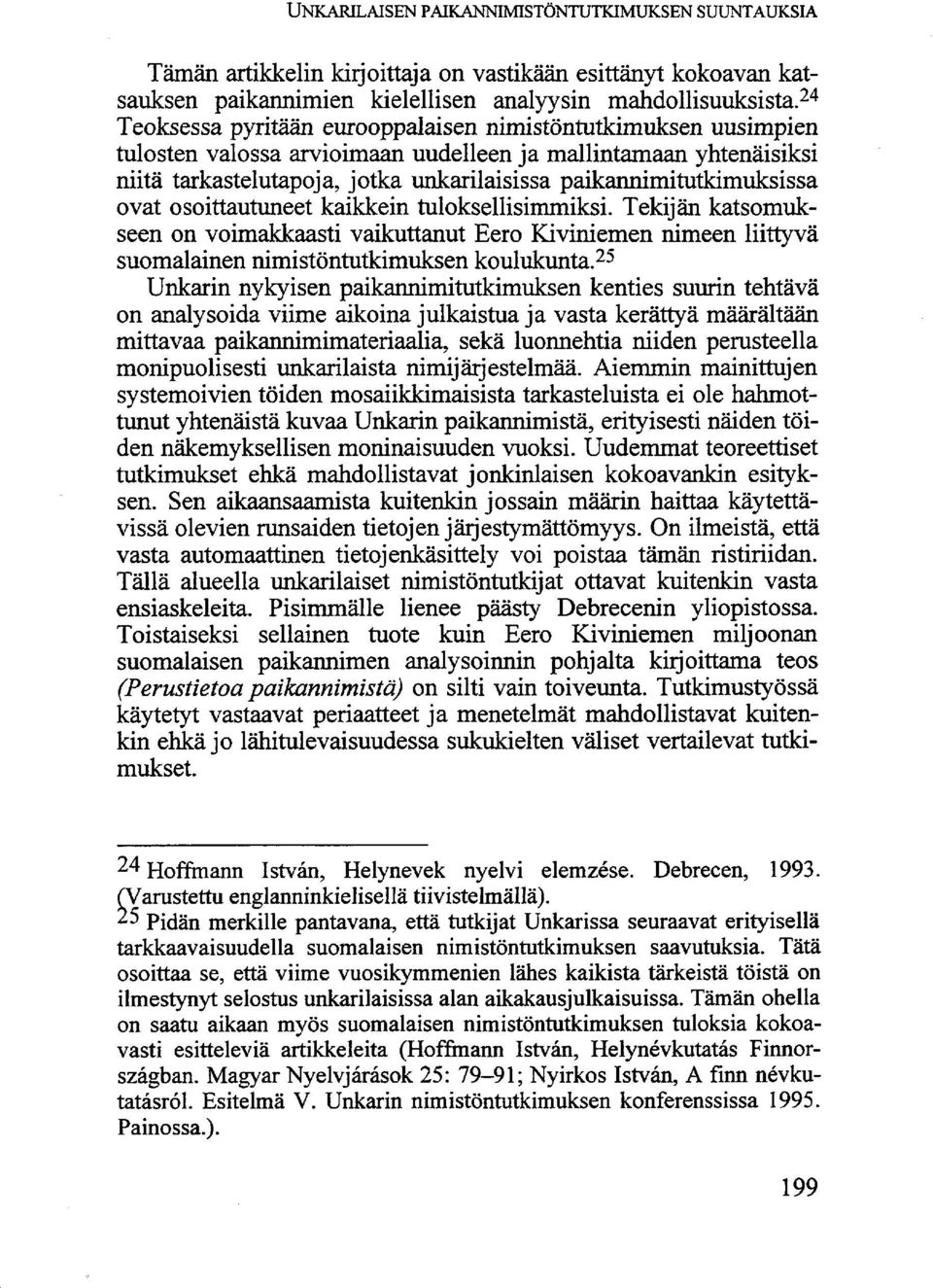 paikannimitutkimuksissa ovat osoittautuneet kaikkein tuloksellisimmiksi. Tekijän katsomukseen on voimakkaasti vaikuttanut Eero Kiviniemen nimeen liittyvä suomalainen nimistöntutkimuksen koulukunta.