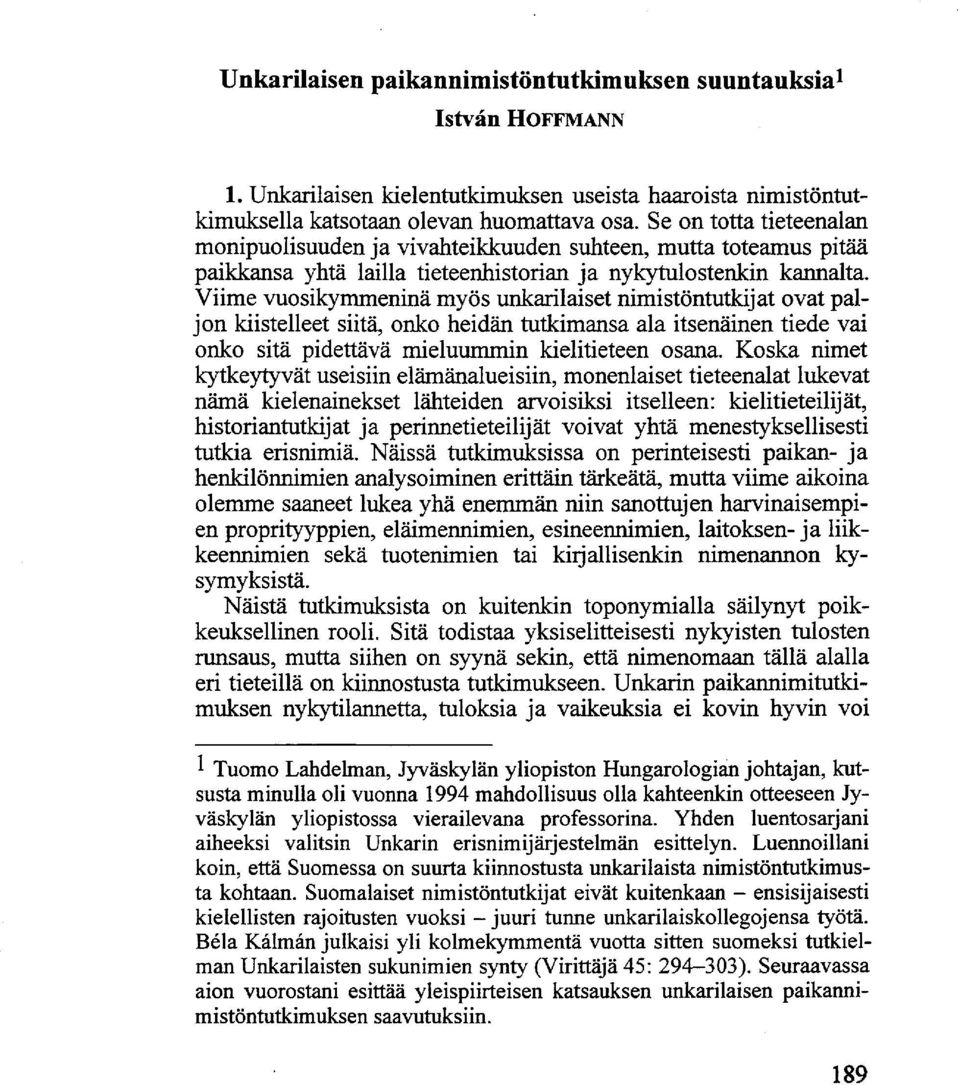 Viime vuosikymmeninä myös unkarilaiset nimistöntutkijat ovat paljon kiistelleet siitä, onko heidän tutkimansa ala itsenäinen tiede vai onko sitä pidettävä mieluummin kielitieteen osana.