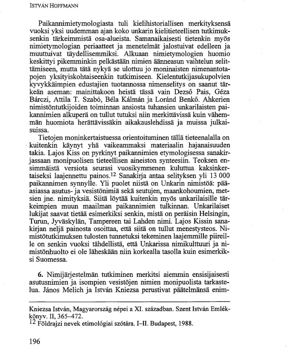 Alkuaan nimietymologien huomio keskittyi pikemminkin pelkästään nimien äänneasun vaihtelun selittämiseen, mutta tätä nykyä se ulottuu jo moninaisten nimenantotapojen yksityiskohtaiseenkin tutkimiseen.