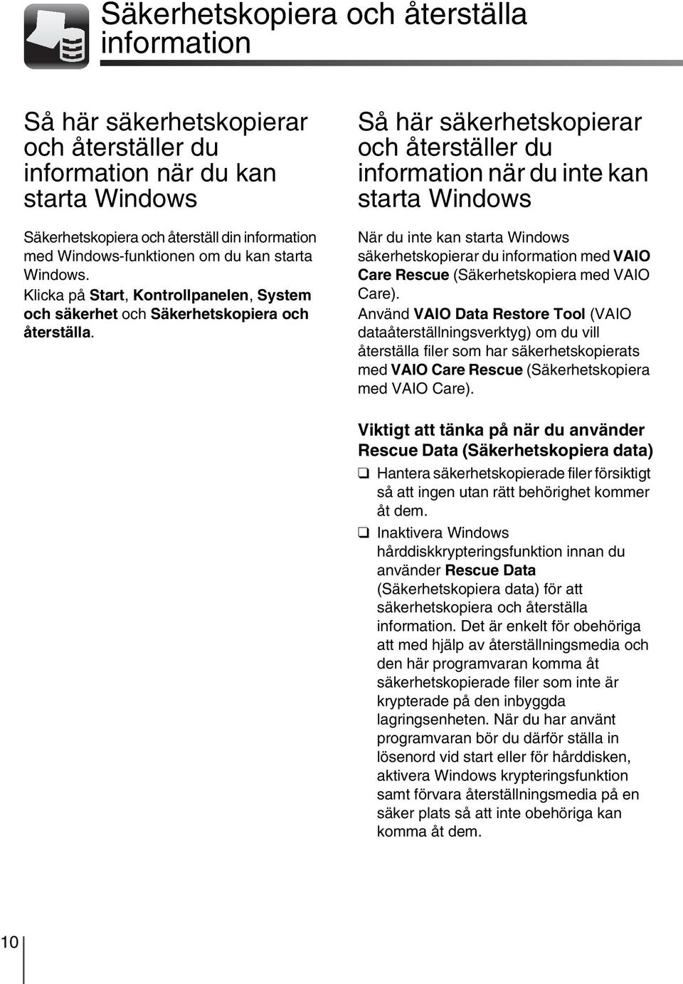 Så här säkerhetskopierar och återställer du information när du inte kan starta Windows När du inte kan starta Windows säkerhetskopierar du information med VAIO Care Rescue (Säkerhetskopiera med VAIO