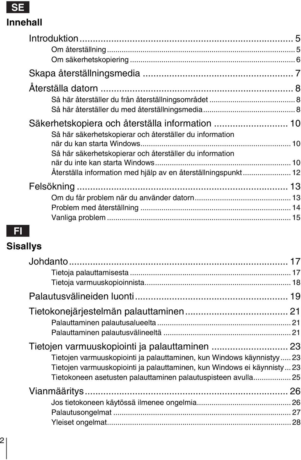 .. 10 Så här säkerhetskopierar och återställer du information när du inte kan starta Windows... 10 Återställa information med hjälp av en återställningspunkt... 12 Felsökning.