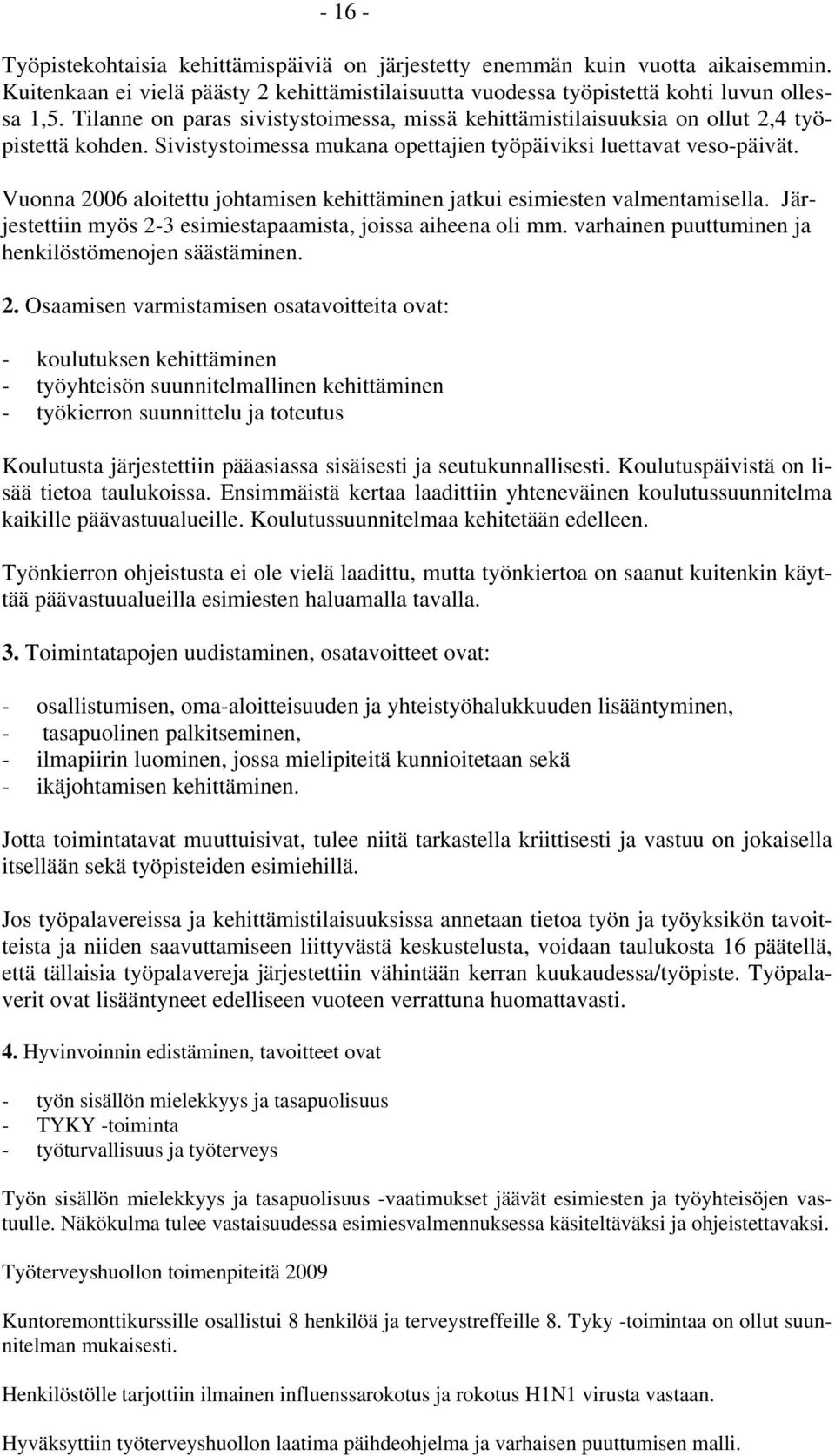 Vuonna 2006 aloitettu johtamisen kehittäminen jatkui esimiesten valmentamisella. Järjestettiin myös 2-3 esimiestapaamista, joissa aiheena oli mm.