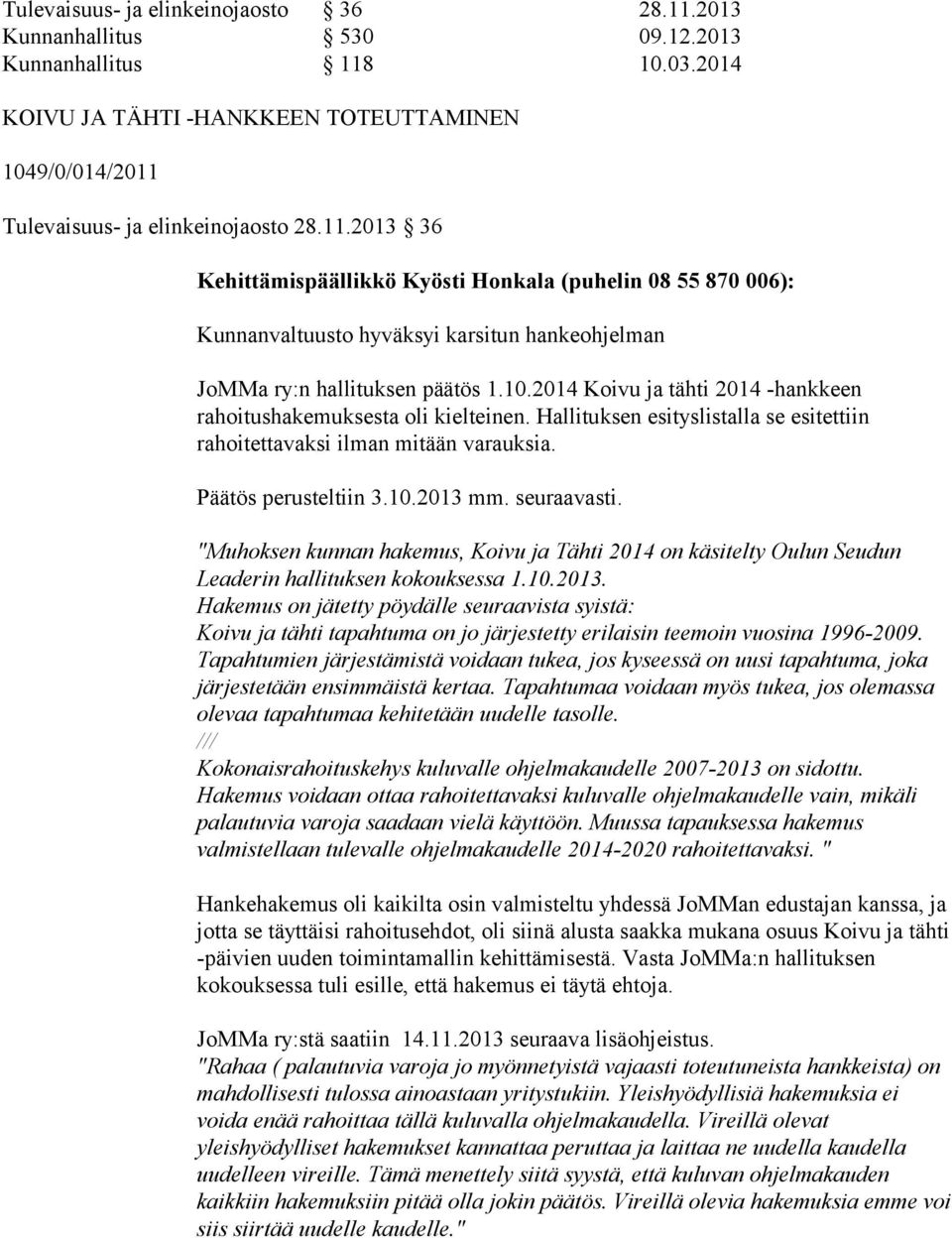 seuraavasti. "Muhoksen kunnan hakemus, Koivu ja Tähti 2014 on käsitelty Oulun Seudun Leaderin hallituksen kokouksessa 1.10.2013.