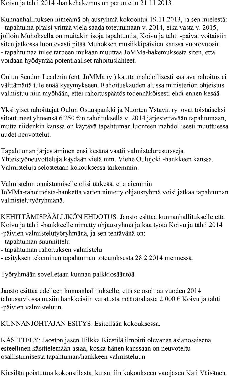 2015, jolloin Muhoksella on muitakin isoja tapahtumia; Koivu ja tähti -päivät voitaisiin siten jatkossa luontevasti pitää Muhoksen musiikkipäivien kanssa vuorovuosin - tapahtumaa tulee tarpeen mukaan