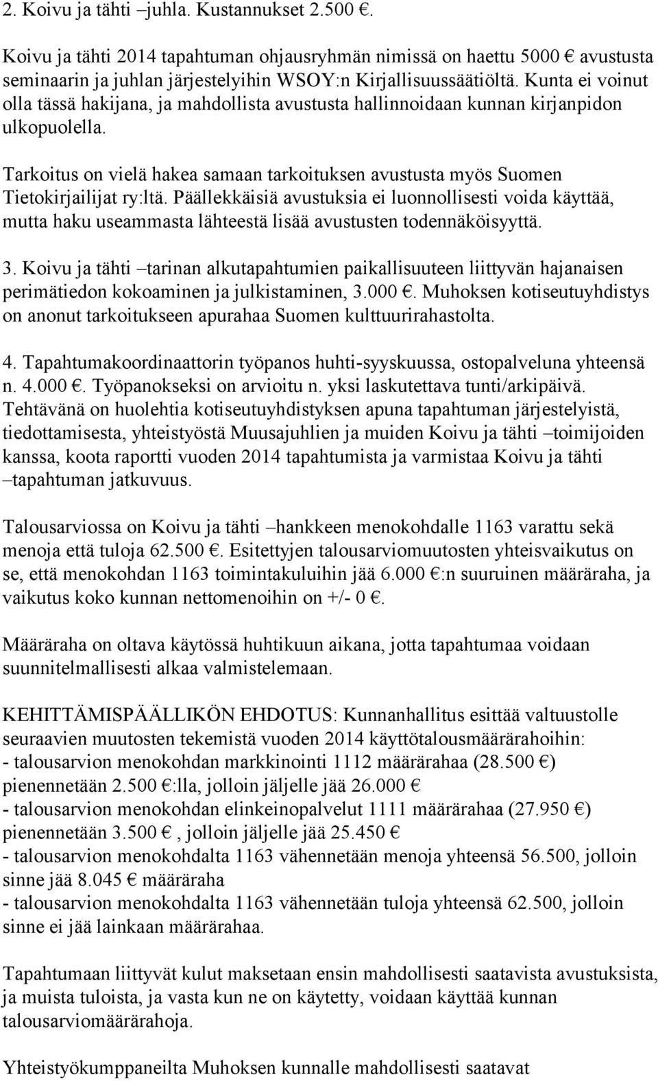 Päällekkäisiä avustuksia ei luonnollisesti voida käyttää, mutta haku useammasta lähteestä lisää avustusten todennäköisyyttä. 3.