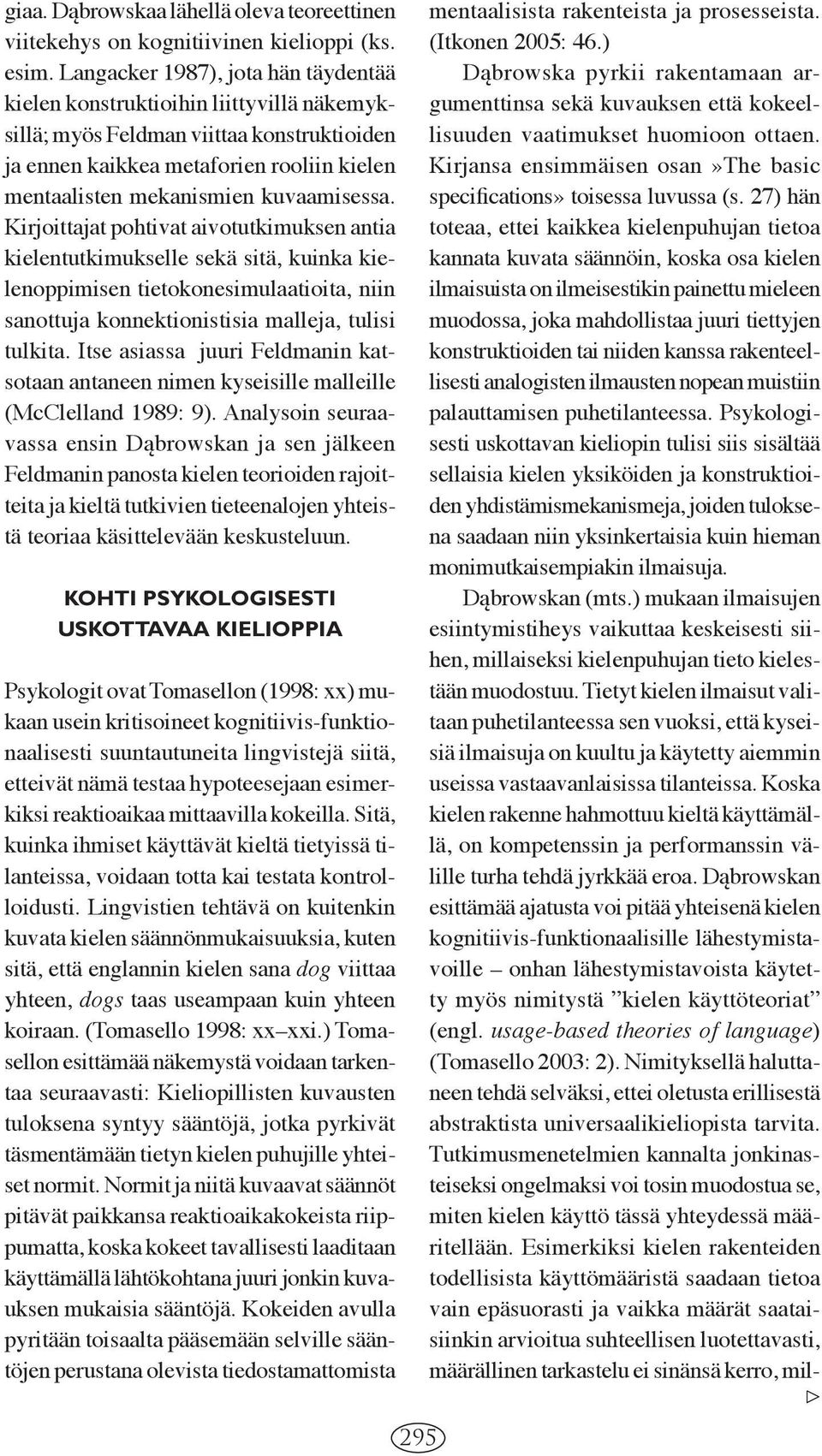 kuvaamisessa. Kirjoittajat pohtivat aivotutkimuksen antia kielentutkimukselle sekä sitä, kuinka kielenoppimisen tieto kone simulaatioita, niin sanottuja konnektionis tisia malleja, tulisi tulkita.