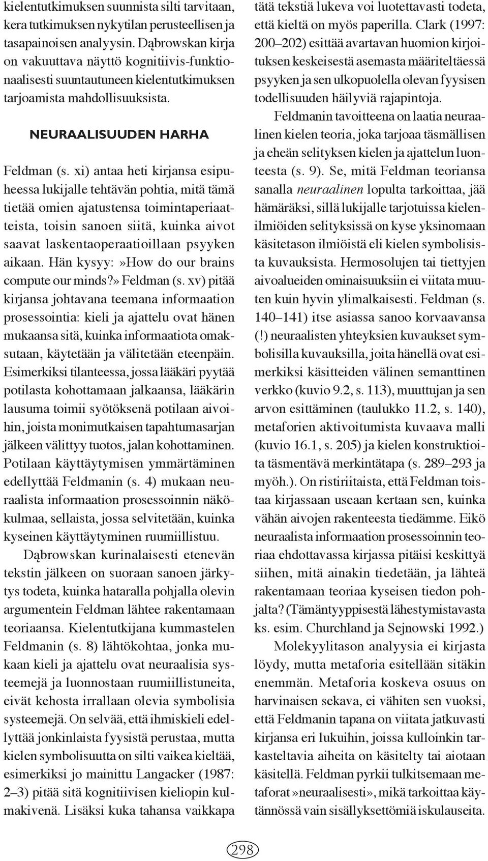 xi) antaa heti kirjansa esipuheessa lukijalle tehtävän pohtia, mitä tämä tietää omien ajatustensa toimintaperiaatteista, toisin sanoen siitä, kuinka aivot saavat laskentaoperaatioillaan psyyken