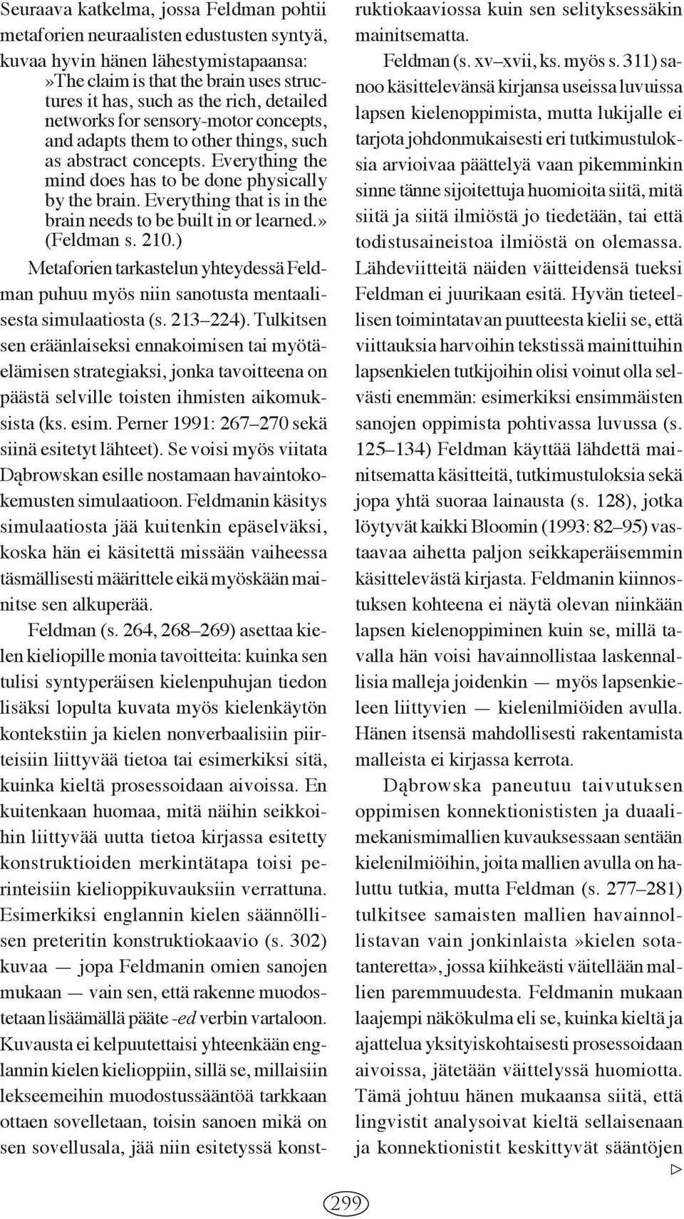 Everything that is in the brain needs to be built in or learned.» (Feldman s. 210.) Metaforien tarkastelun yhteydessä Feldman puhuu myös niin sanotusta mentaalisesta simulaatiosta (s. 213 224).