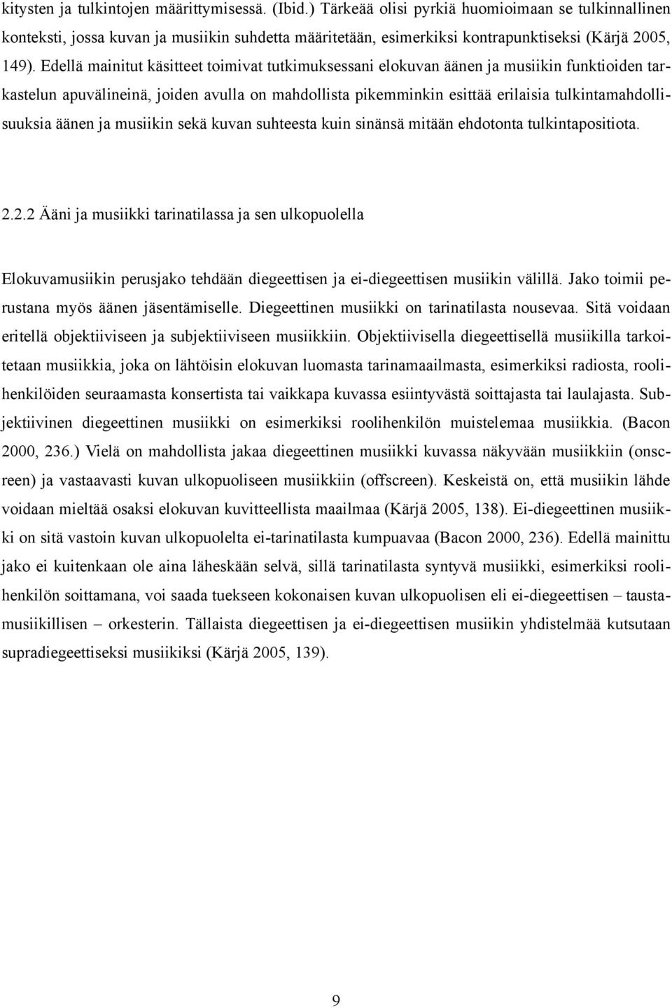 Edellä mainitut käsitteet toimivat tutkimuksessani elokuvan äänen ja musiikin funktioiden tarkastelun apuvälineinä, joiden avulla on mahdollista pikemminkin esittää erilaisia tulkintamahdollisuuksia