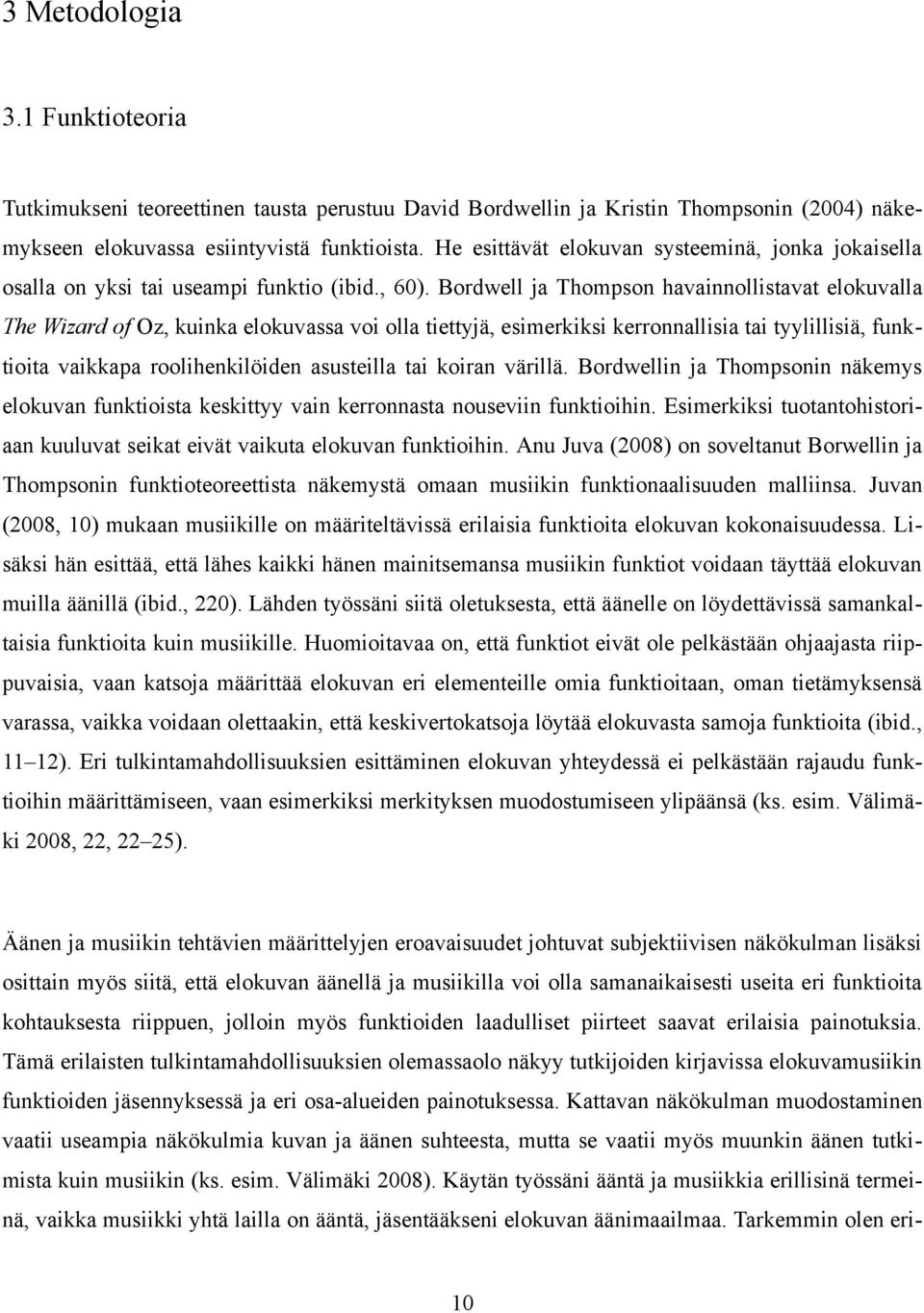 Bordwell ja Thompson havainnollistavat elokuvalla The Wizard of Oz, kuinka elokuvassa voi olla tiettyjä, esimerkiksi kerronnallisia tai tyylillisiä, funktioita vaikkapa roolihenkilöiden asusteilla