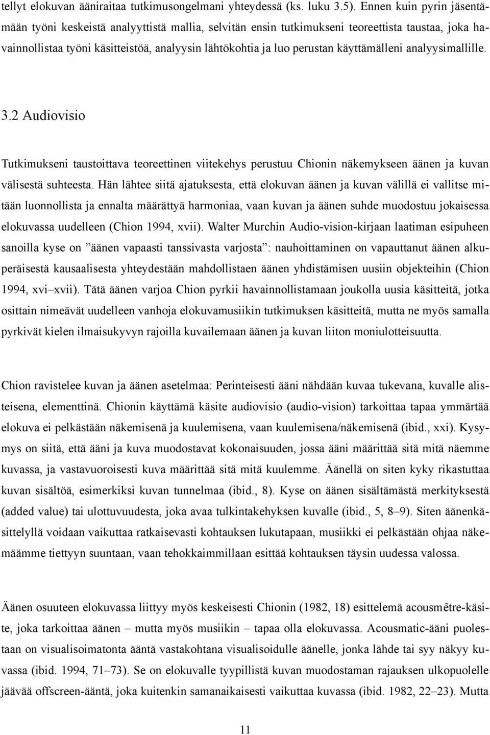 käyttämälleni analyysimallille. 3.2 Audiovisio Tutkimukseni taustoittava teoreettinen viitekehys perustuu Chionin näkemykseen äänen ja kuvan välisestä suhteesta.