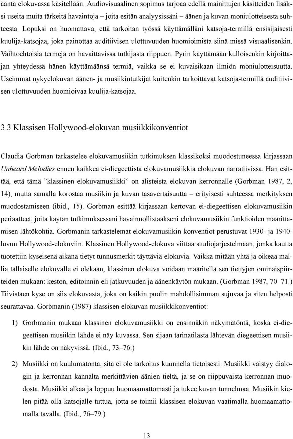 Lopuksi on huomattava, että tarkoitan työssä käyttämälläni katsoja-termillä ensisijaisesti kuulija-katsojaa, joka painottaa auditiivisen ulottuvuuden huomioimista siinä missä visuaalisenkin.