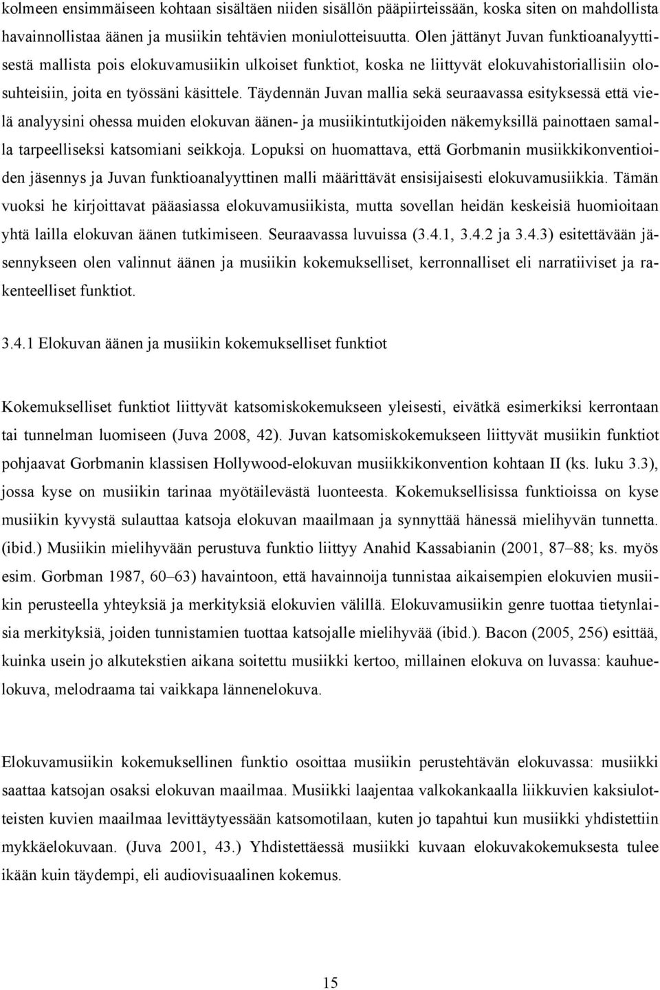 Täydennän Juvan mallia sekä seuraavassa esityksessä että vielä analyysini ohessa muiden elokuvan äänen- ja musiikintutkijoiden näkemyksillä painottaen samalla tarpeelliseksi katsomiani seikkoja.