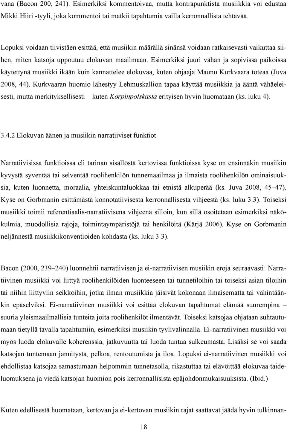 Esimerkiksi juuri vähän ja sopivissa paikoissa käytettynä musiikki ikään kuin kannattelee elokuvaa, kuten ohjaaja Maunu Kurkvaara toteaa (Juva 2008, 44).