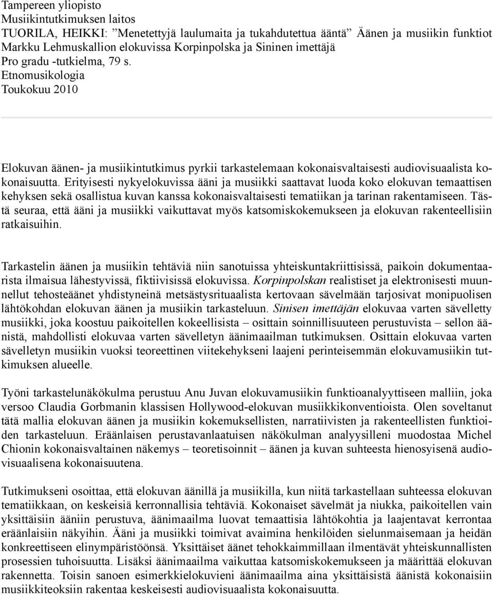 Erityisesti nykyelokuvissa ääni ja musiikki saattavat luoda koko elokuvan temaattisen kehyksen sekä osallistua kuvan kanssa kokonaisvaltaisesti tematiikan ja tarinan rakentamiseen.