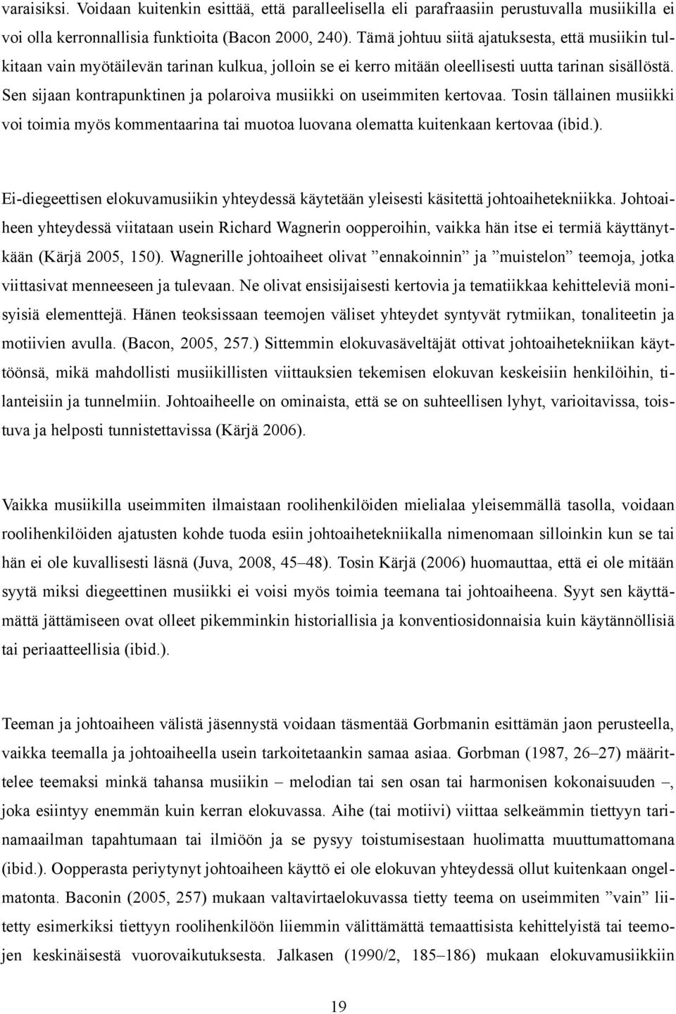 Sen sijaan kontrapunktinen ja polaroiva musiikki on useimmiten kertovaa. Tosin tällainen musiikki voi toimia myös kommentaarina tai muotoa luovana olematta kuitenkaan kertovaa (ibid.).