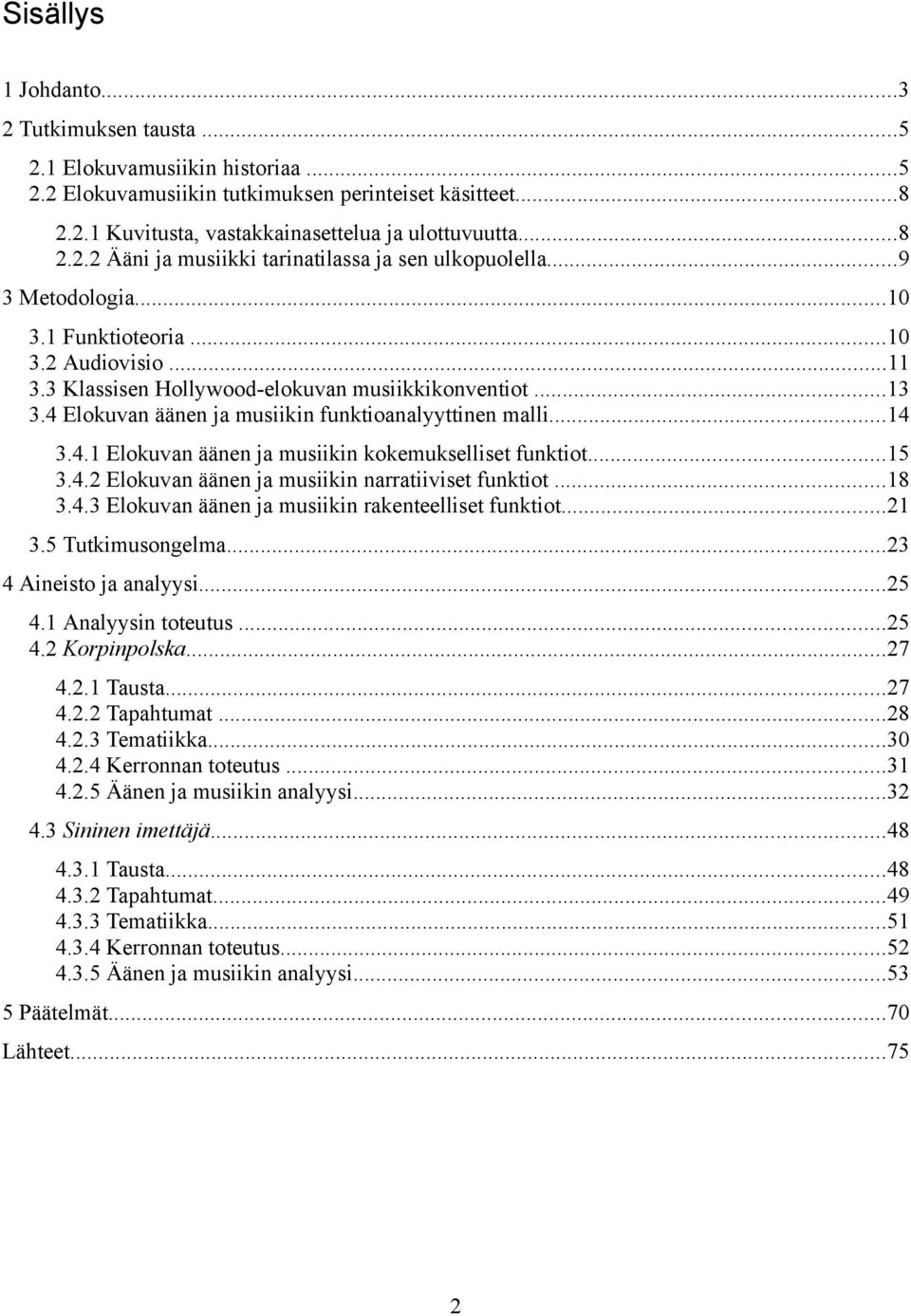 ..15 3.4.2 Elokuvan äänen ja musiikin narratiiviset funktiot...18 3.4.3 Elokuvan äänen ja musiikin rakenteelliset funktiot...21 3.5 Tutkimusongelma...23 4 Aineisto ja analyysi...25 4.