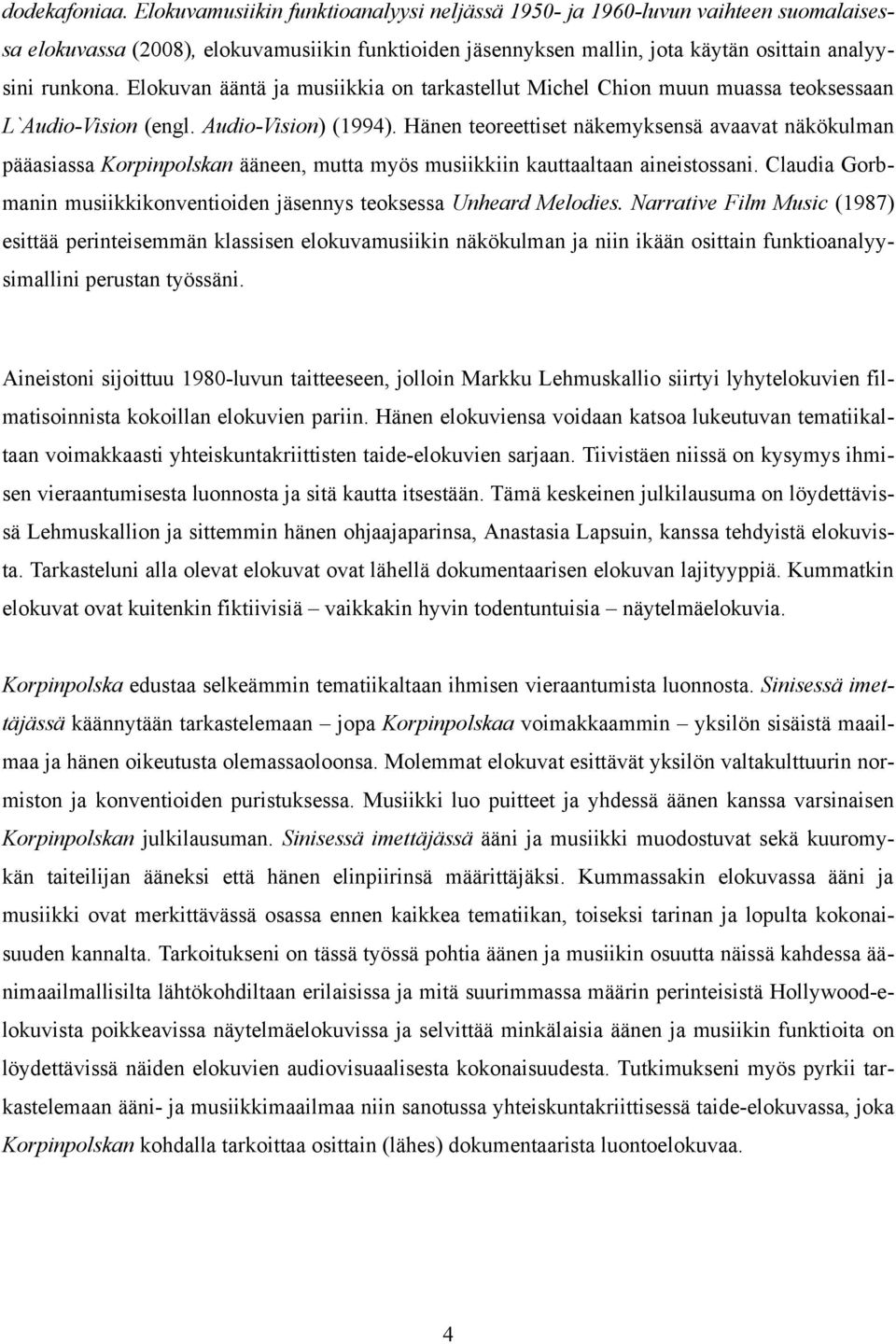 Elokuvan ääntä ja musiikkia on tarkastellut Michel Chion muun muassa teoksessaan L`Audio-Vision (engl. Audio-Vision) (1994).