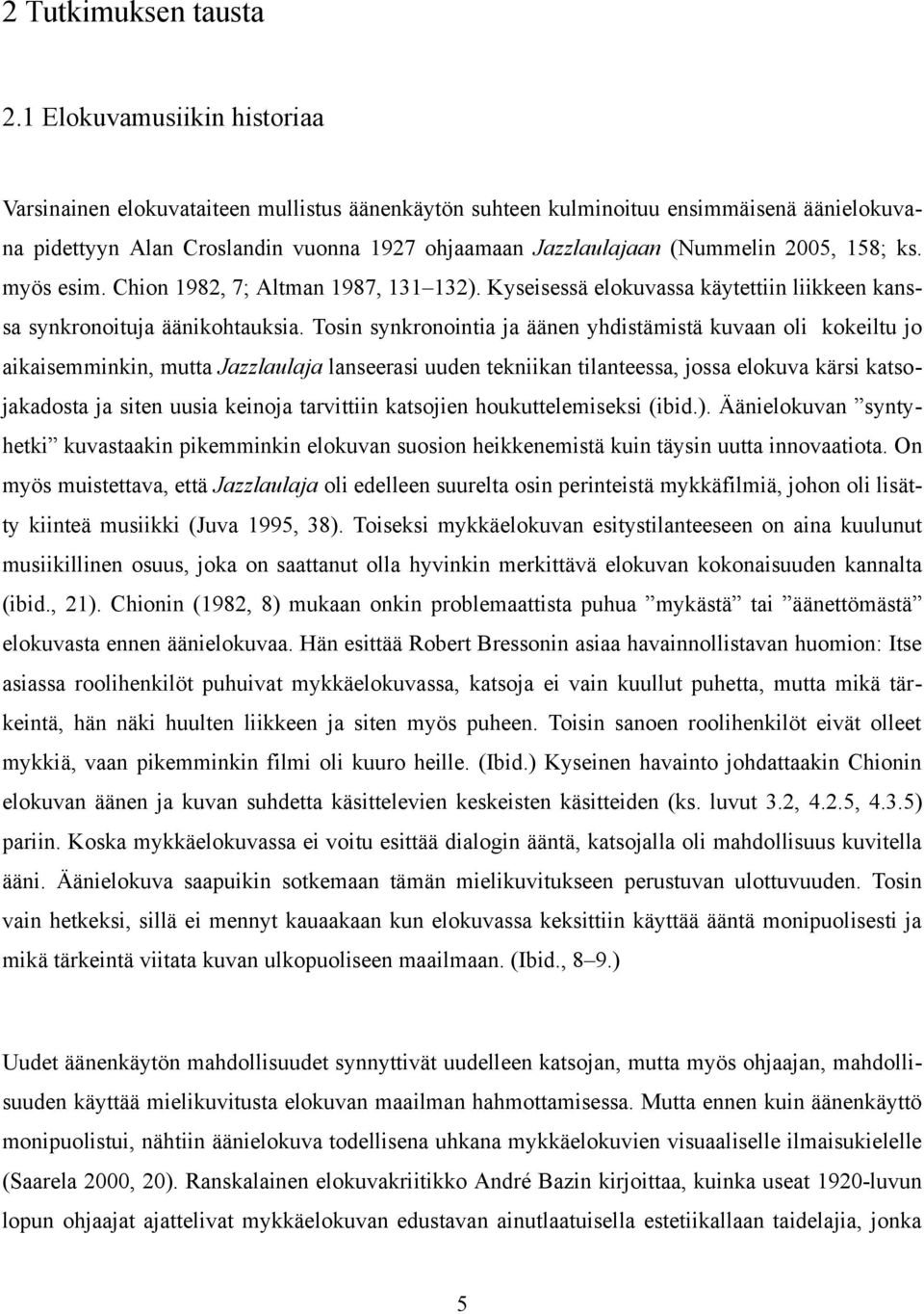 2005, 158; ks. myös esim. Chion 1982, 7; Altman 1987, 131 132). Kyseisessä elokuvassa käytettiin liikkeen kanssa synkronoituja äänikohtauksia.