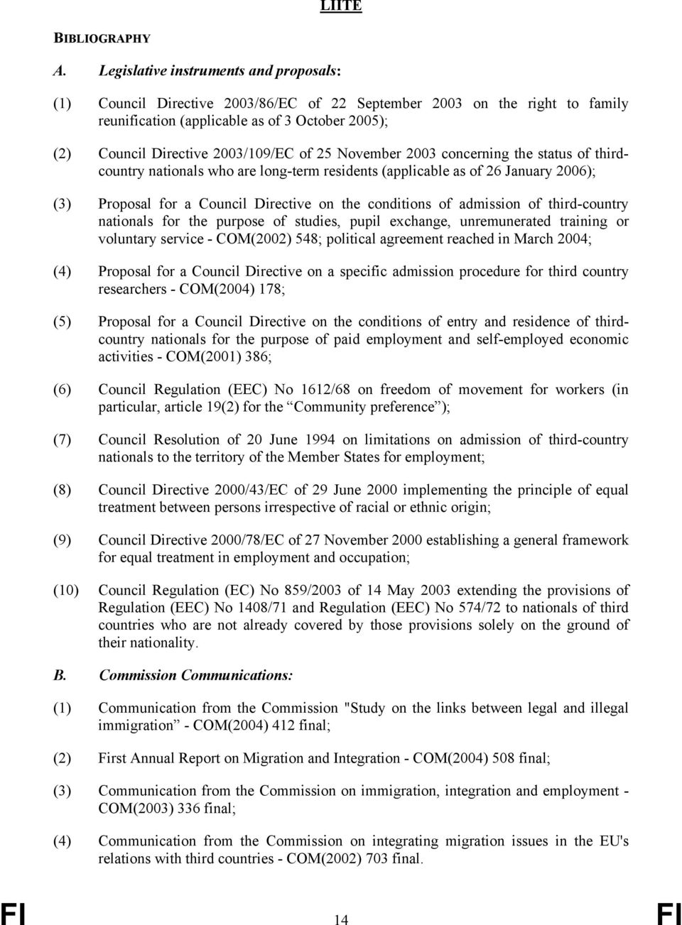 of 25 November 2003 concerning the status of thirdcountry nationals who are long-term residents (applicable as of 26 January 2006); (3) Proposal for a Council Directive on the conditions of admission