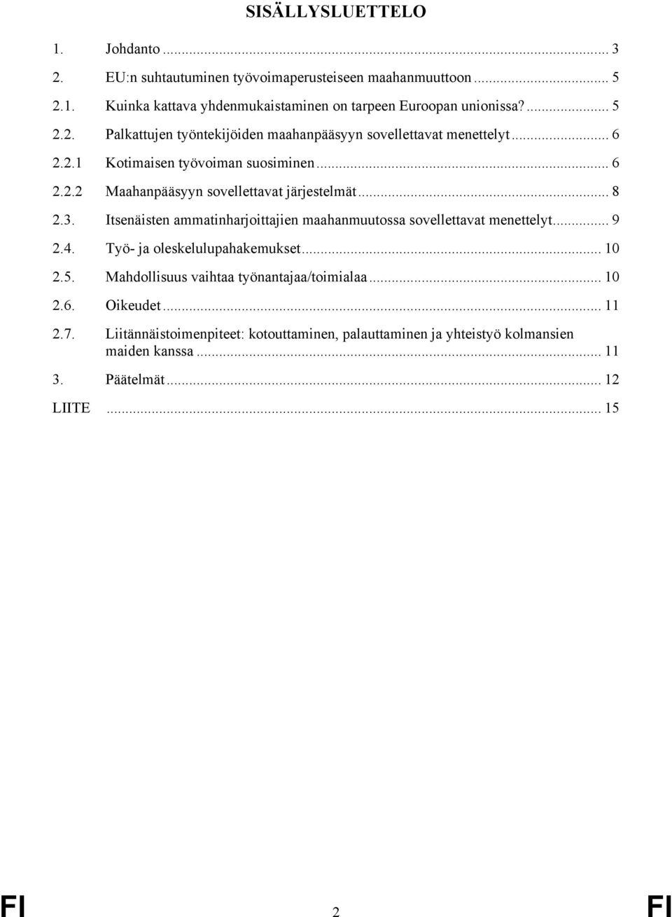 Itsenäisten ammatinharjoittajien maahanmuutossa sovellettavat menettelyt... 9 2.4. Työ- ja oleskelulupahakemukset... 10 2.5. Mahdollisuus vaihtaa työnantajaa/toimialaa.