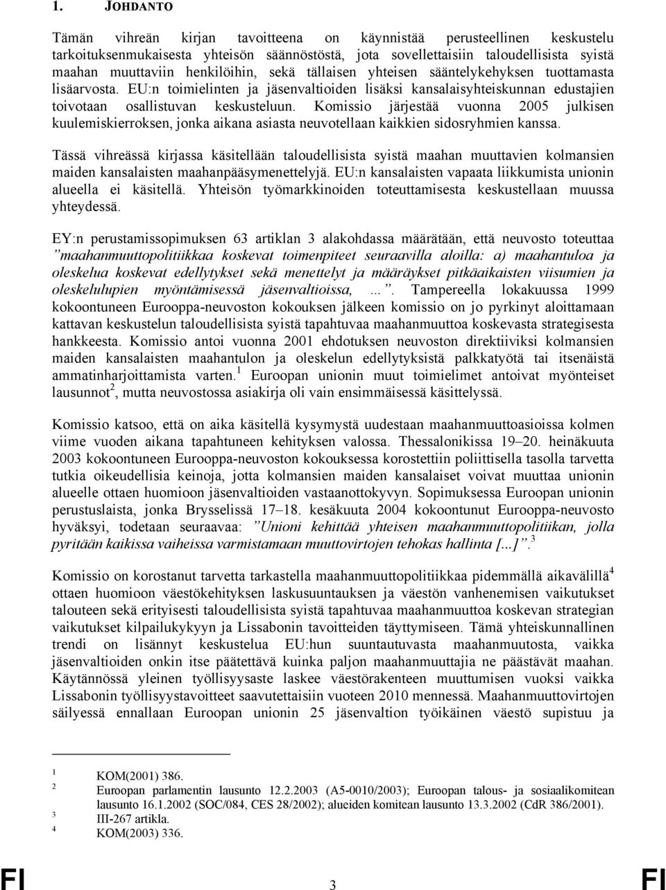 Komissio järjestää vuonna 2005 julkisen kuulemiskierroksen, jonka aikana asiasta neuvotellaan kaikkien sidosryhmien kanssa.