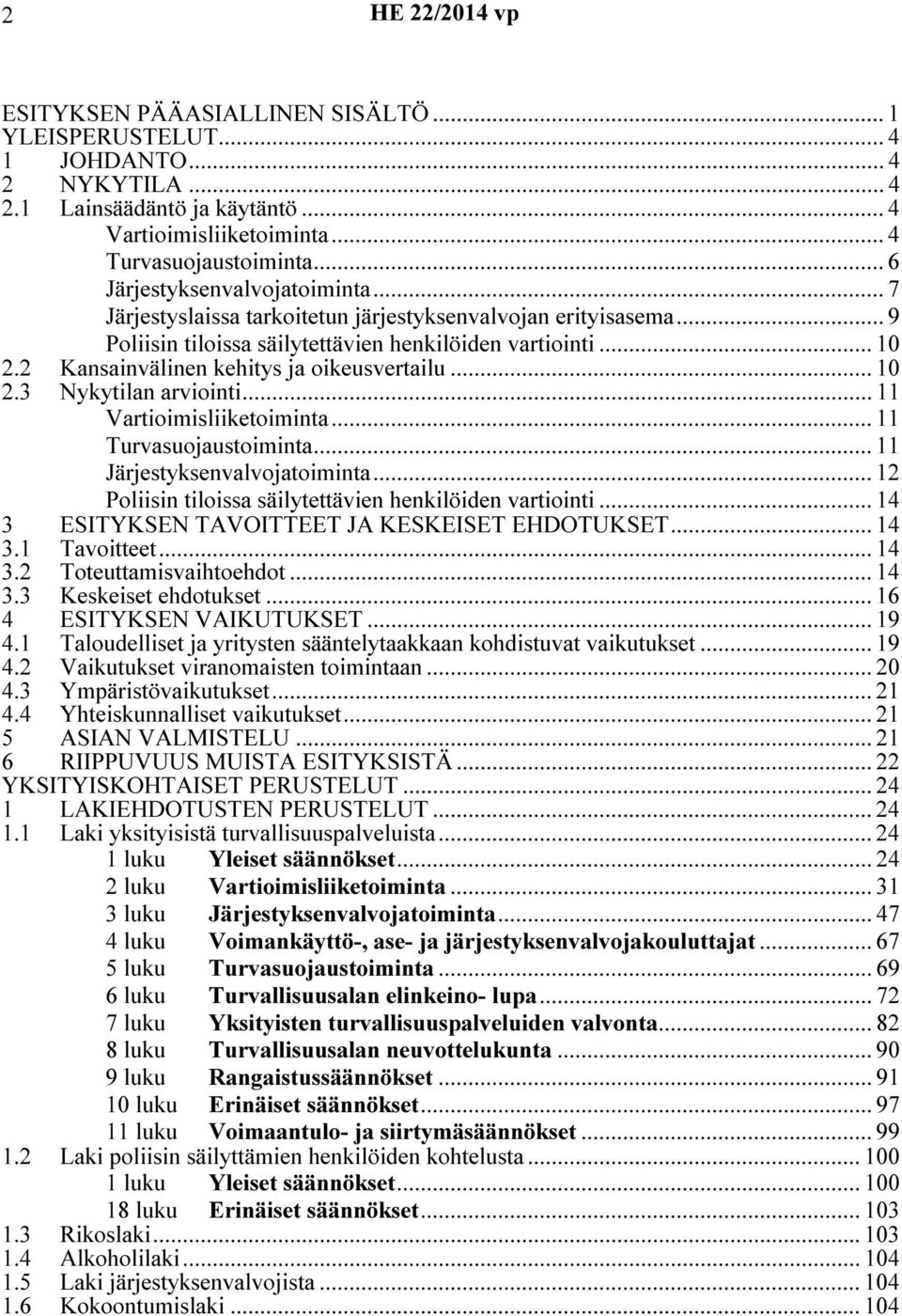 2 Kansainvälinen kehitys ja oikeusvertailu... 10 2.3 Nykytilan arviointi... 11 Vartioimisliiketoiminta... 11 Turvasuojaustoiminta... 11 Järjestyksenvalvojatoiminta.