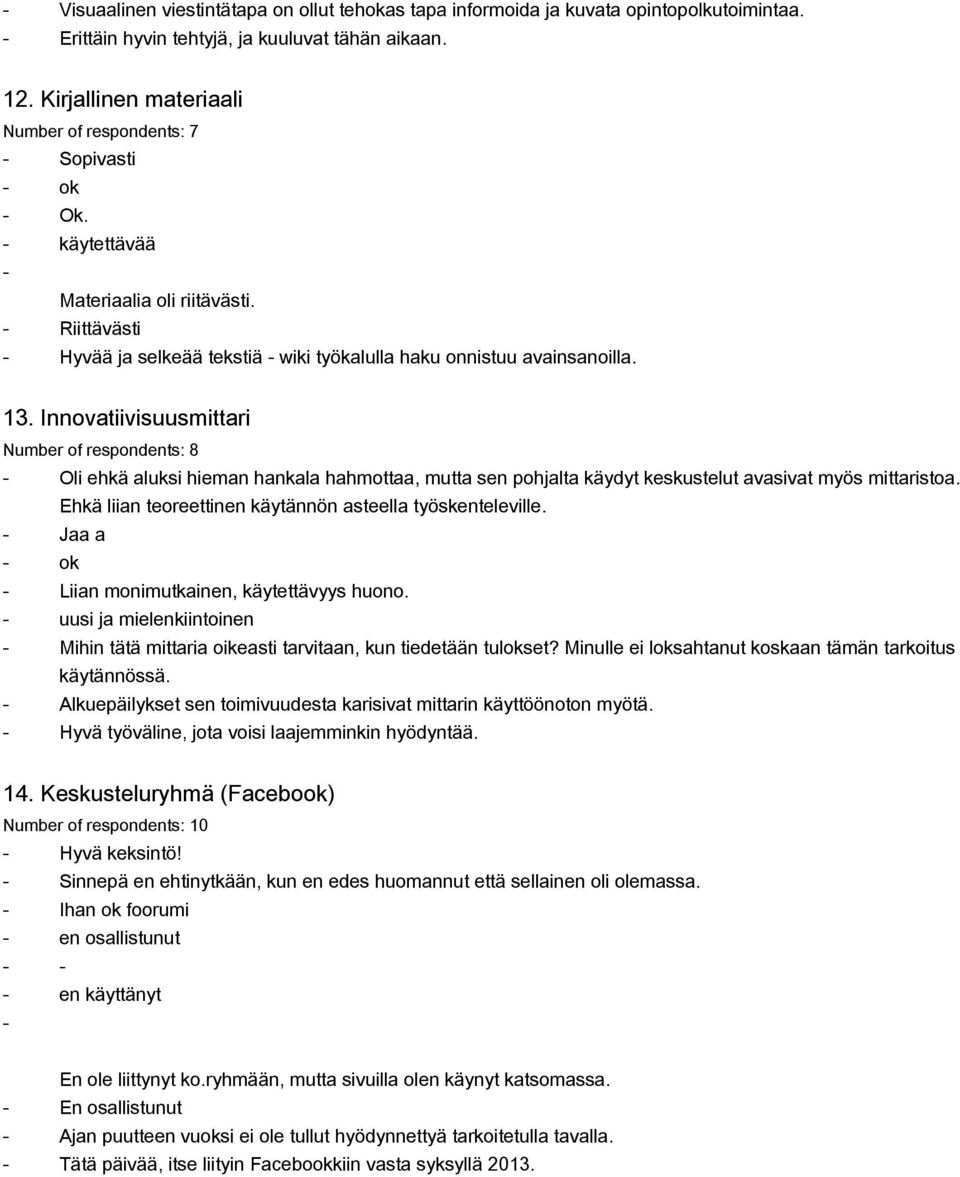 Innovatiivisuusmittari Number of respondents: 8 Oli ehkä aluksi hieman hankala hahmottaa, mutta sen pohjalta käydyt keskustelut avasivat myös mittaristoa.