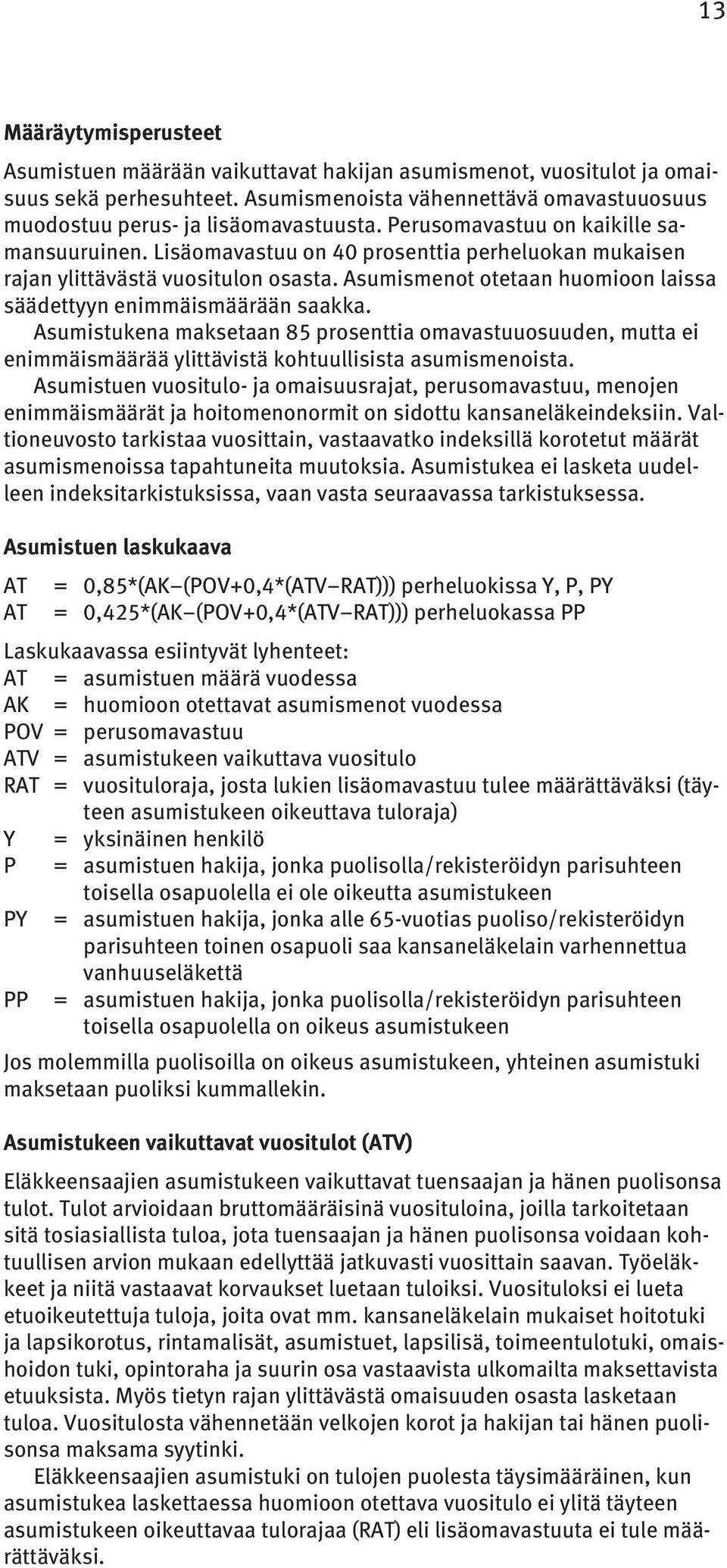 Asumismenot otetaan huomioon laissa säädettyyn enimmäismäärään saakka. Asumistukena maksetaan 85 prosenttia omavastuuosuuden, mutta ei enimmäismäärää ylittävistä kohtuullisista asumismenoista.