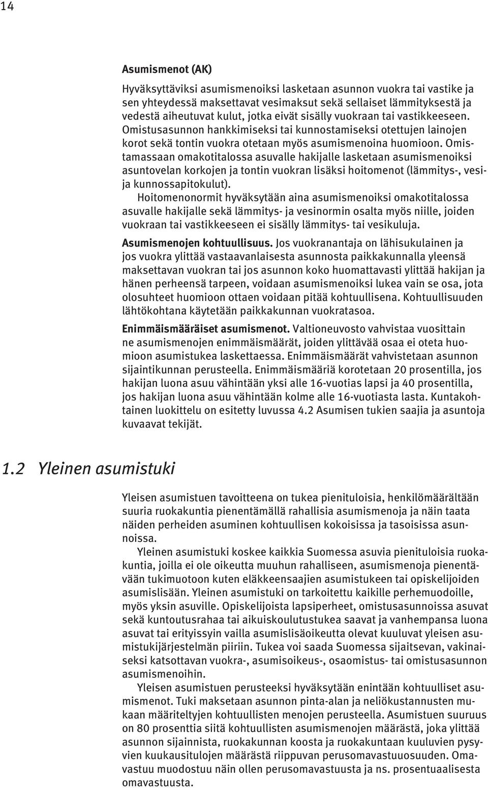 Omistamassaan omakotitalossa asuvalle hakijalle lasketaan asumismenoiksi asuntovelan korkojen ja tontin vuokran lisäksi hoitomenot (lämmitys-, vesija kunnossapitokulut).