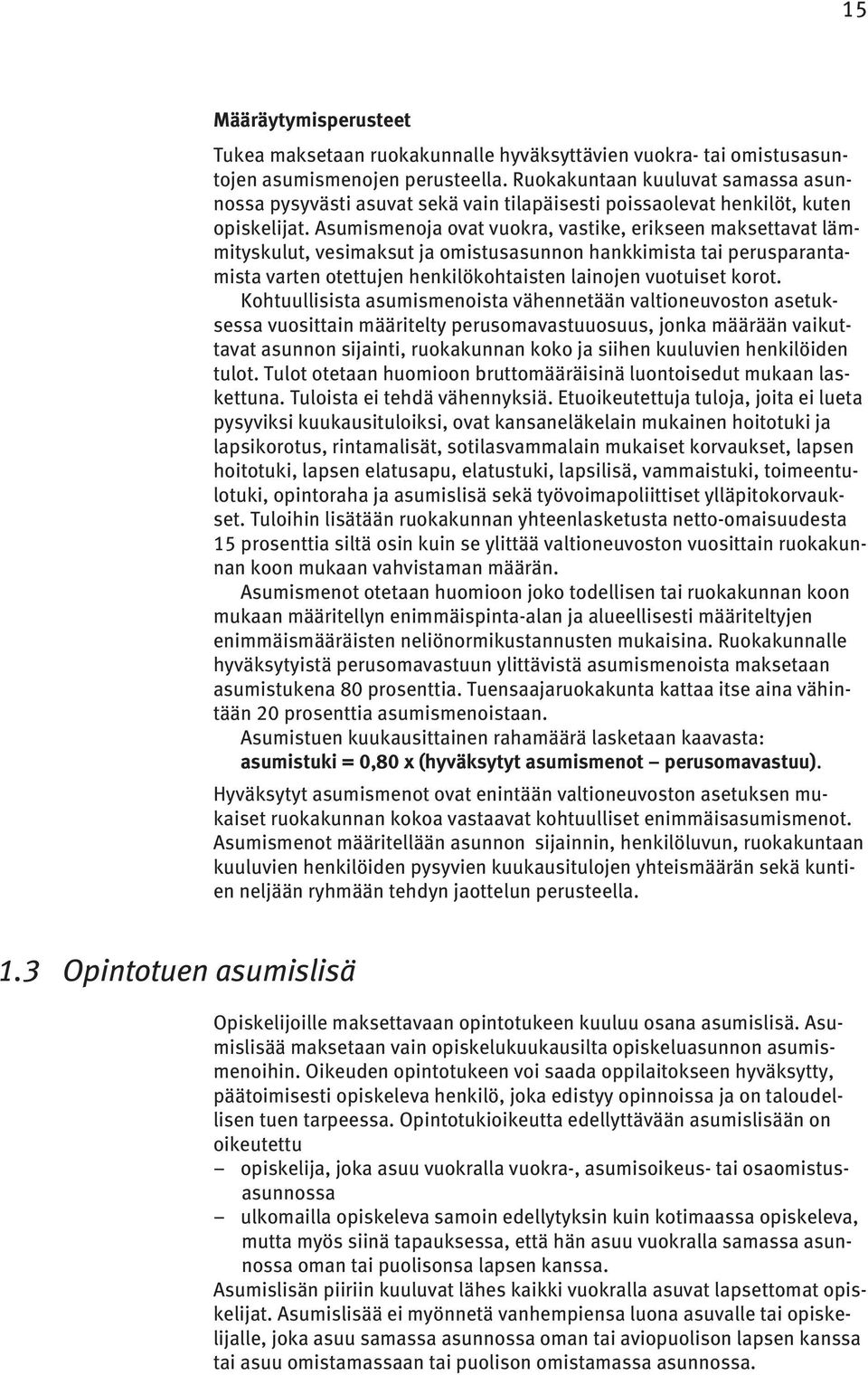 Asumismenoja ovat vuokra, vastike, erikseen maksettavat lämmityskulut, vesimaksut ja omistusasunnon hankkimista tai perusparantamista varten otettujen henkilökohtaisten lainojen vuotuiset korot.