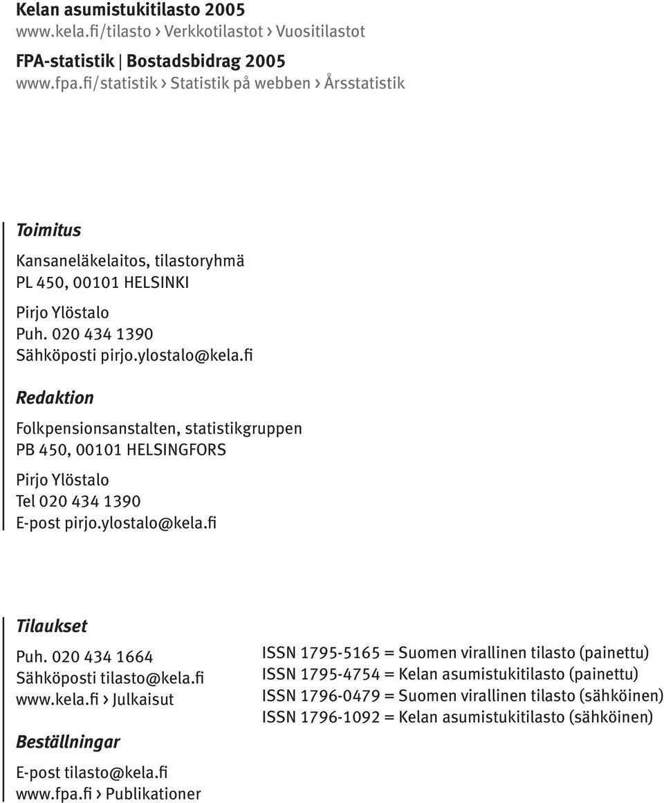 fi Redaktion Folkpensionsanstalten, statistikgruppen PB 450, 00101 HELSINGFORS Pirjo Ylöstalo Tel 020 434 1390 E-post pirjo.ylostalo@kela.fi Tilaukset Puh. 020 434 1664 Sähköposti tilasto@kela.fi www.