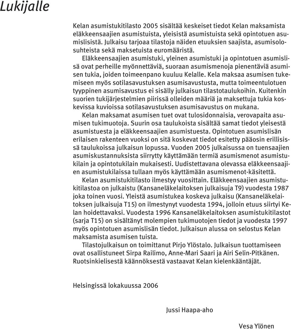 Eläkkeensaajien asumistuki, yleinen asumistuki ja opintotuen asumislisä ovat perheille myönnettäviä, suoraan asumismenoja pienentäviä asumisen tukia, joiden toimeenpano kuuluu Kelalle.