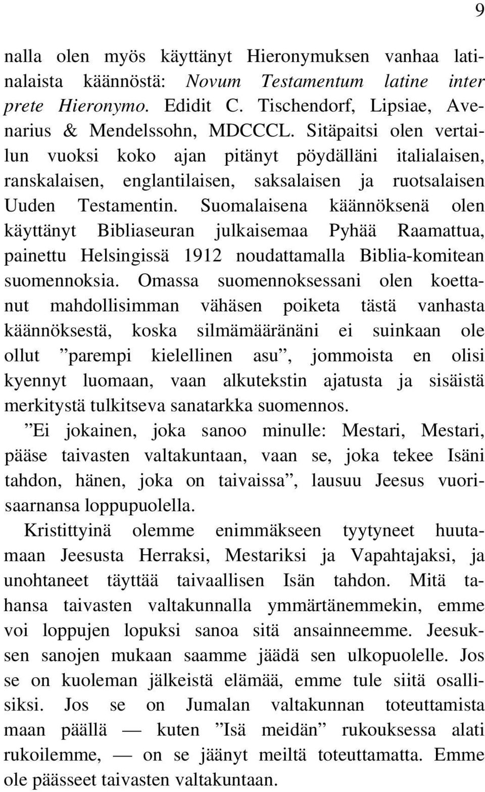 Suomalaisena käännöksenä olen käyttänyt Bibliaseuran julkaisemaa Pyhää Raamattua, painettu Helsingissä 1912 noudattamalla Biblia-komitean suomennoksia.