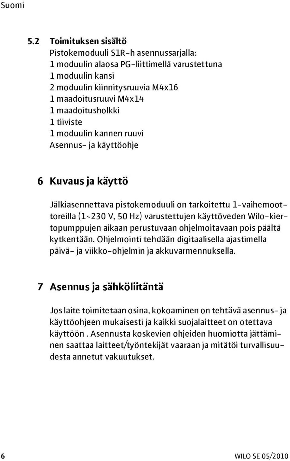 Wilo-kiertopumppujen aikaan perustuvaan ohjelmoitavaan pois päältä kytkentään. Ohjelmointi tehdään digitaalisella ajastimella päivä- ja viikko-ohjelmin ja akkuvarmennuksella.