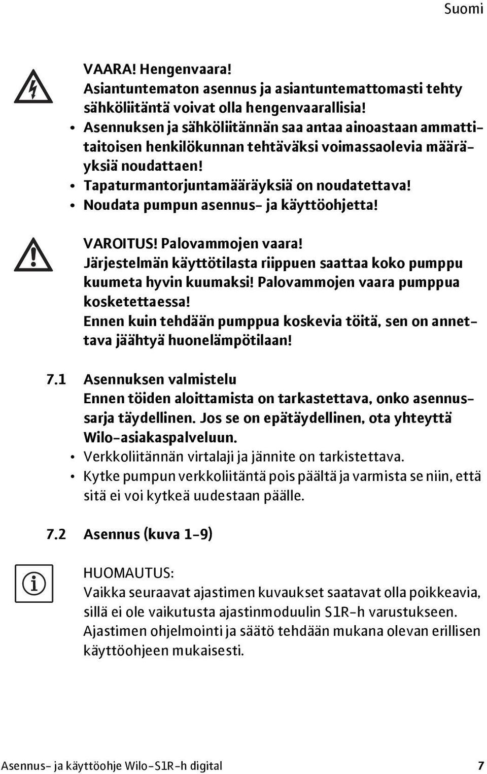 Noudata pumpun asennus- ja käyttöohjetta! VAROITUS! Palovammojen vaara! Järjestelmän käyttötilasta riippuen saattaa koko pumppu kuumeta hyvin kuumaksi! Palovammojen vaara pumppua kosketettaessa!